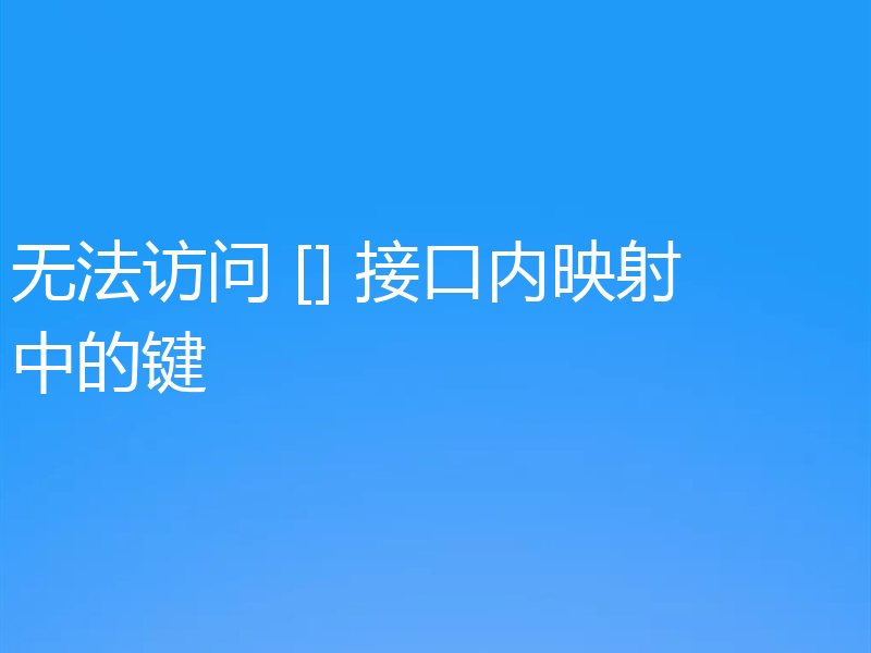 无法访问 [] 接口内映射中的键
