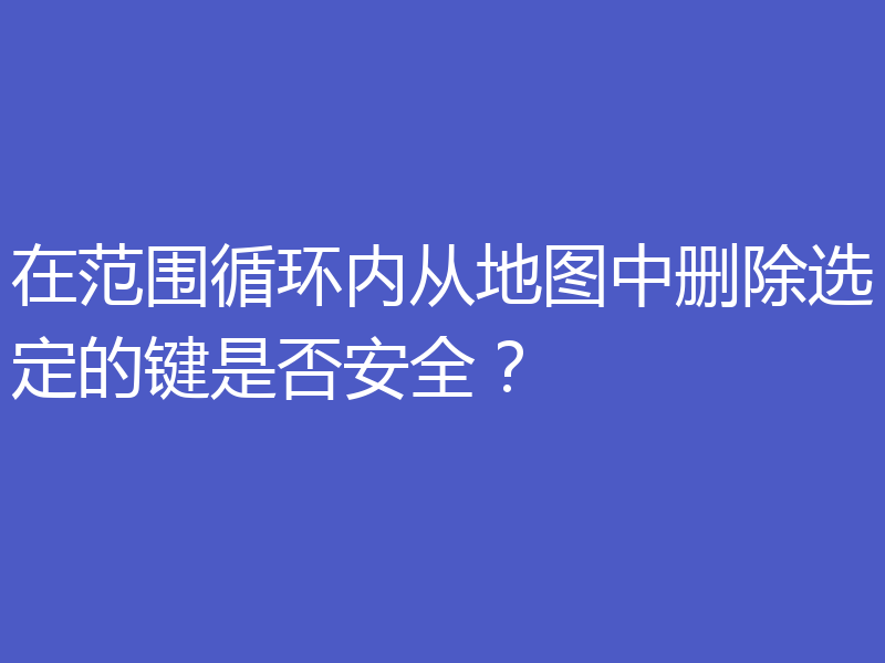 在范围循环内从地图中删除选定的键是否安全？
