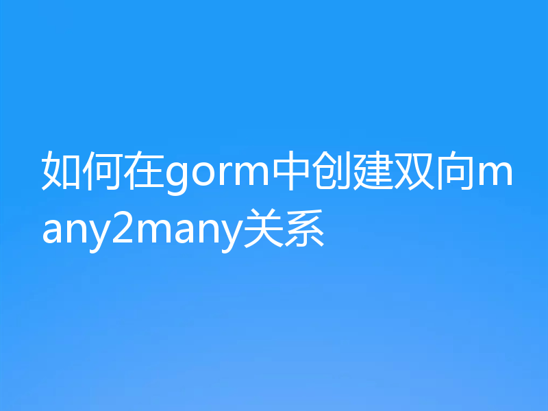 如何在gorm中创建双向many2many关系