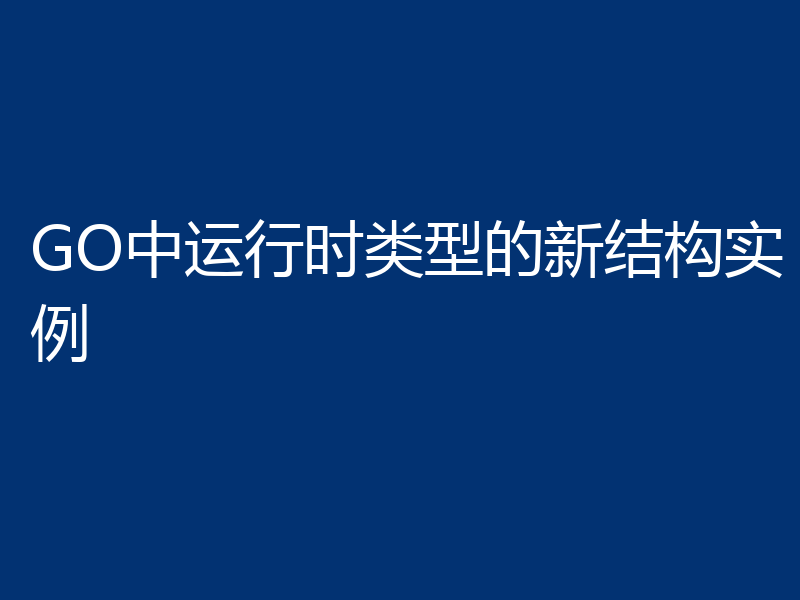 GO中运行时类型的新结构实例