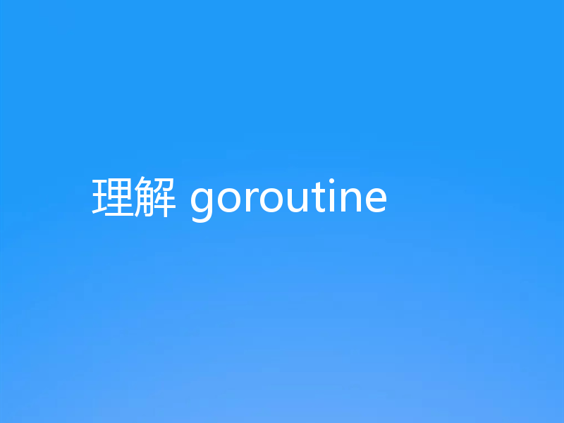 理解 goroutine