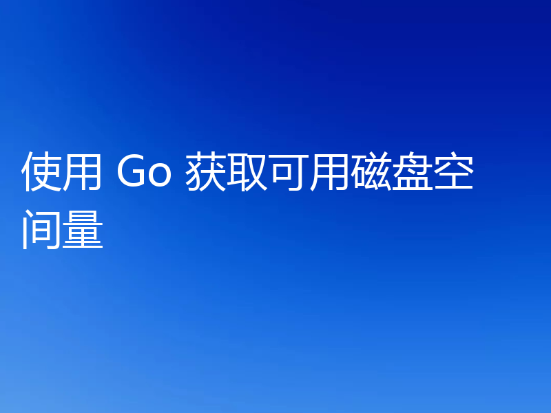 使用 Go 获取可用磁盘空间量