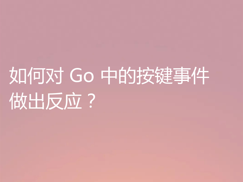 如何对 Go 中的按键事件做出反应？