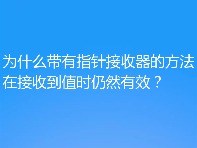 为什么带有指针接收器的方法在接收到值时仍然有效？