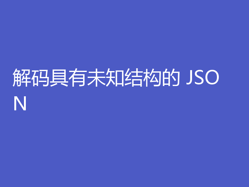 解码具有未知结构的 JSON