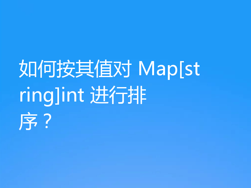 如何按其值对 Map[string]int 进行排序？