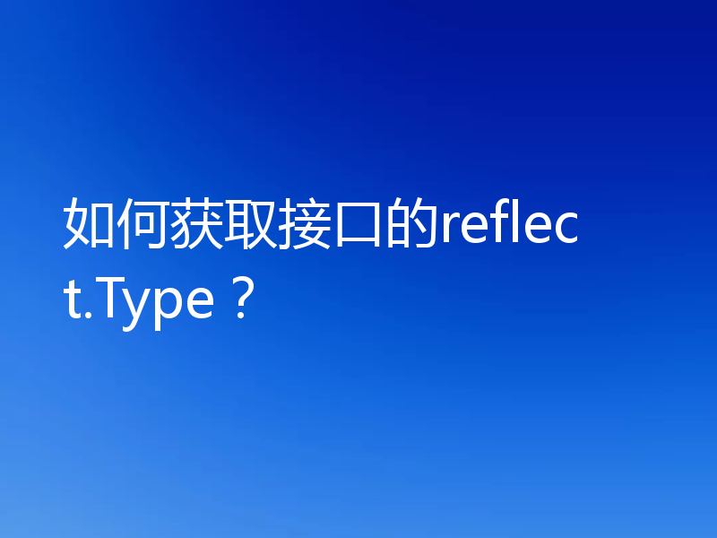 如何获取接口的reflect.Type？