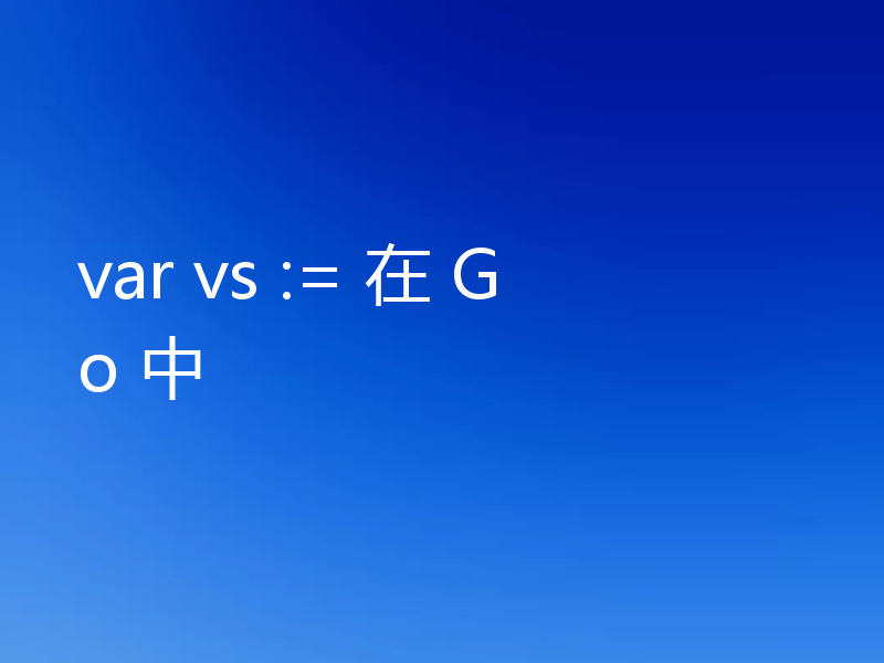 var vs := 在 Go 中
