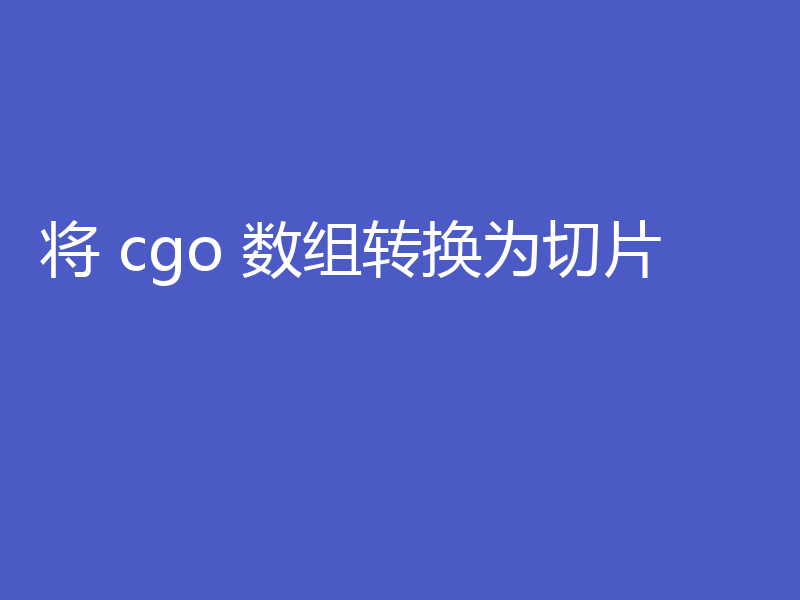 将 cgo 数组转换为切片