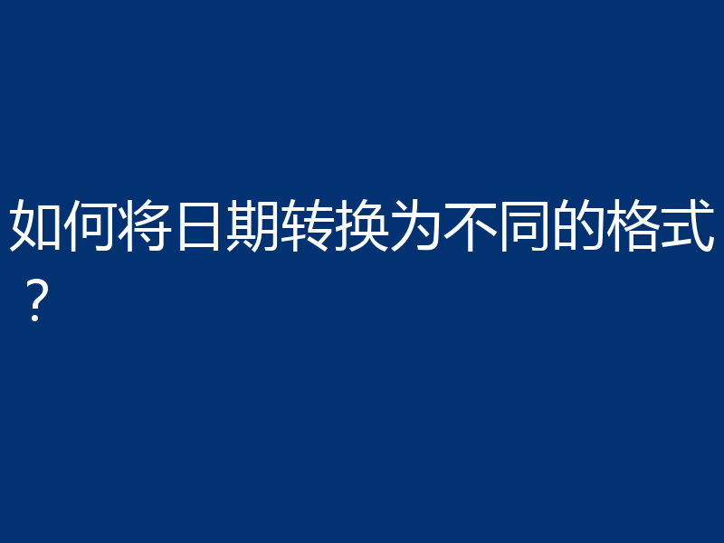 如何将日期转换为不同的格式？