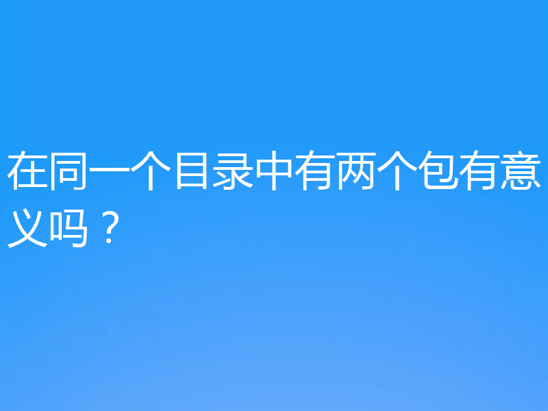 在同一个目录中有两个包有意义吗？