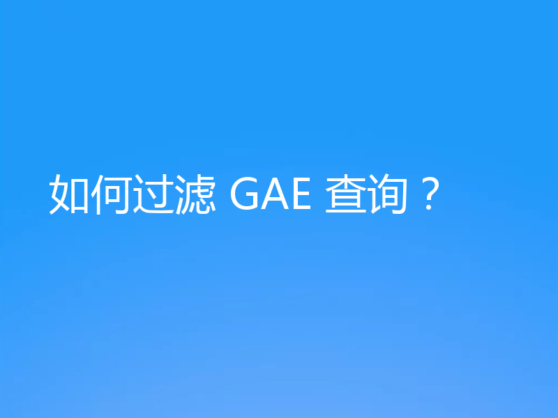 如何过滤 GAE 查询？
