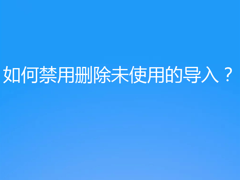 如何禁用删除未使用的导入？