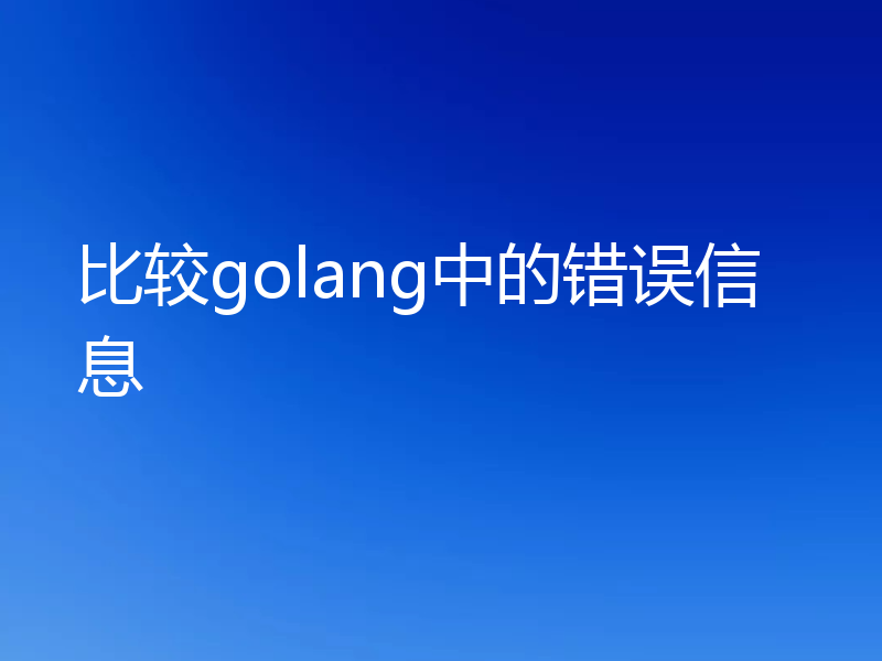 比较golang中的错误信息