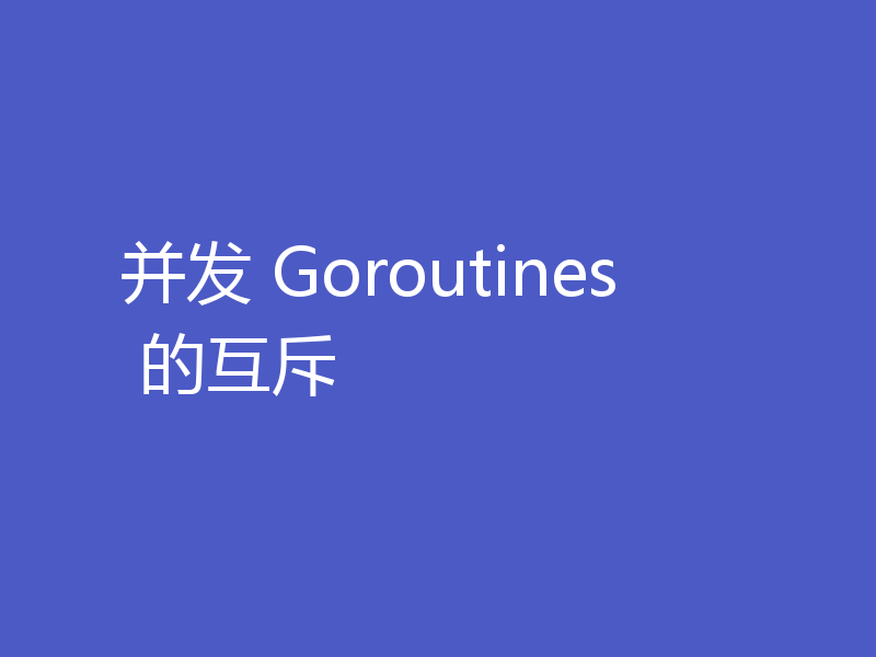 并发 Goroutines 的互斥