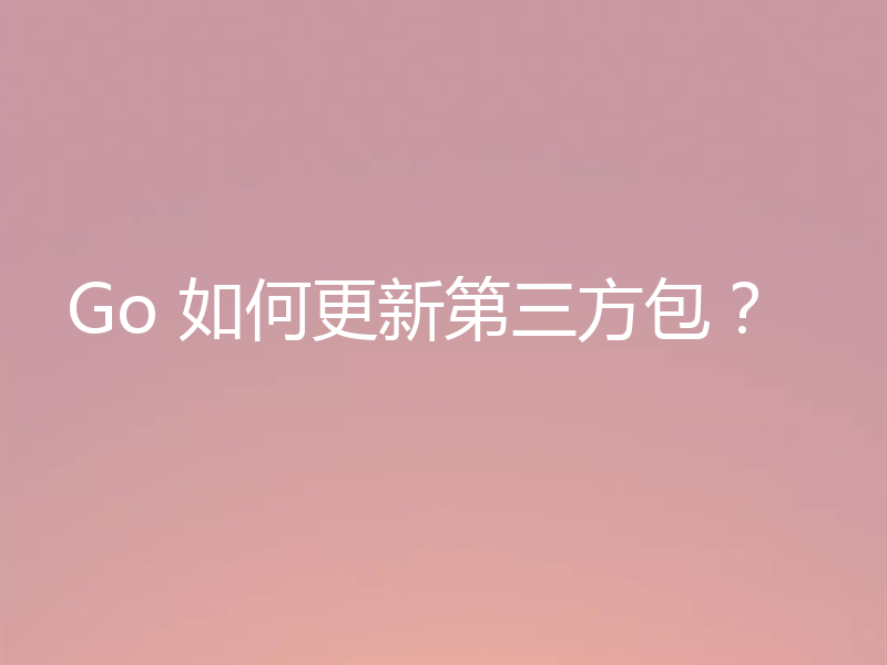 Go 如何更新第三方包？