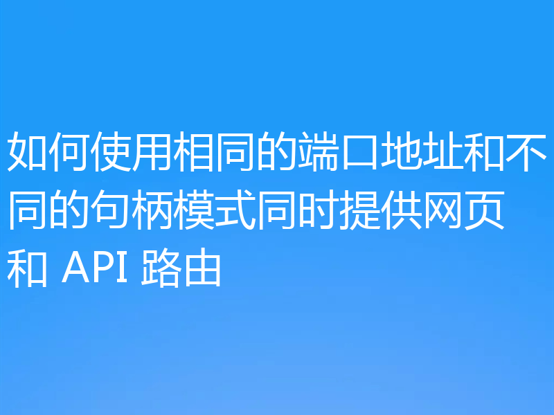 如何使用相同的端口地址和不同的句柄模式同时提供网页和 API 路由