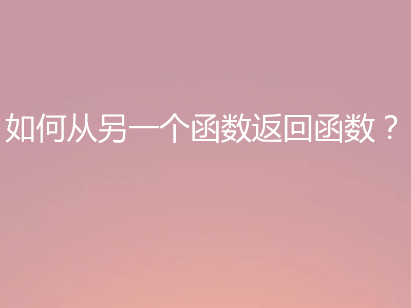 如何从另一个函数返回函数？