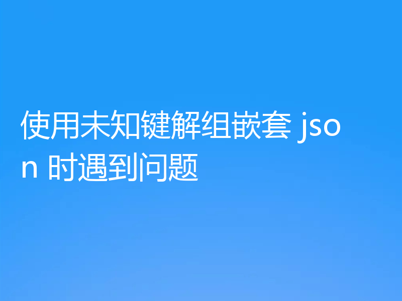 使用未知键解组嵌套 json 时遇到问题