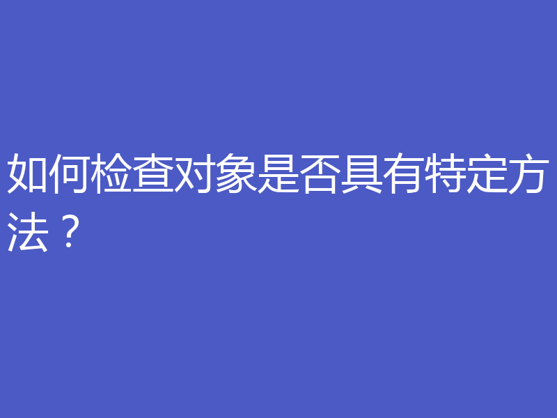 如何检查对象是否具有特定方法？