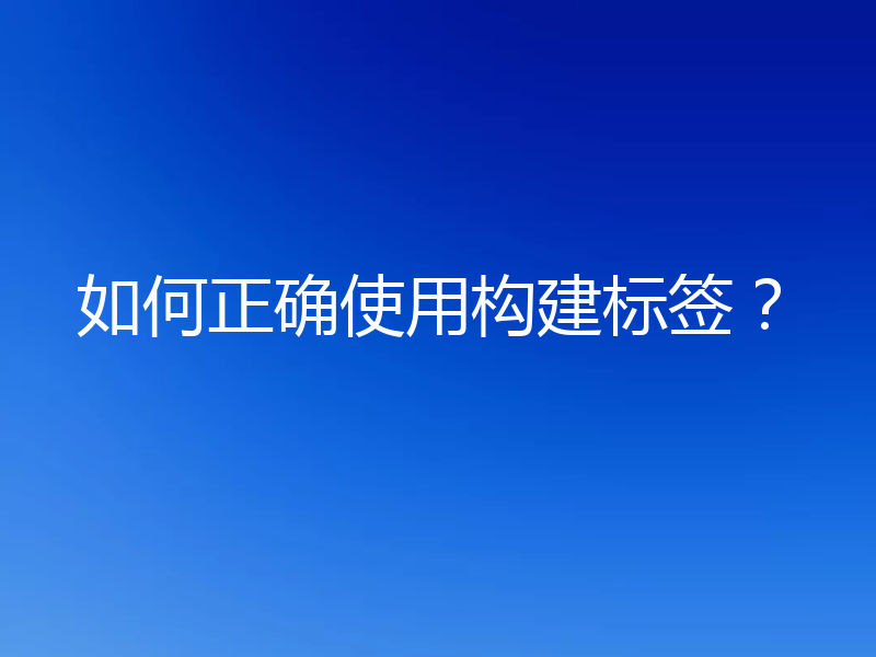 如何正确使用构建标签？