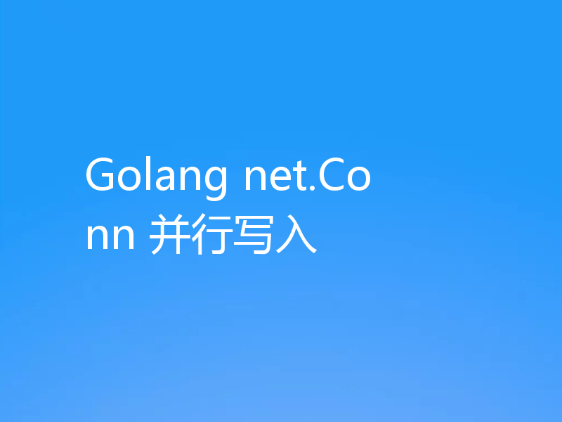 Golang net.Conn 并行写入
