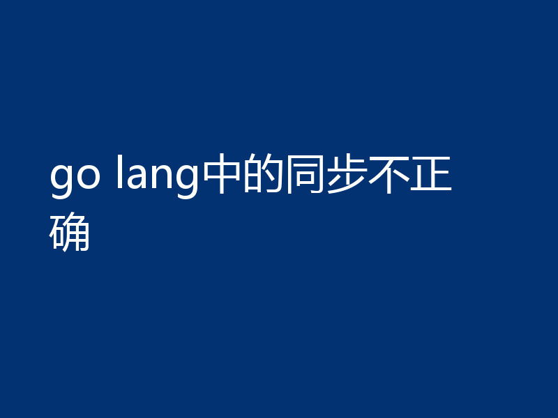 go lang中的同步不正确