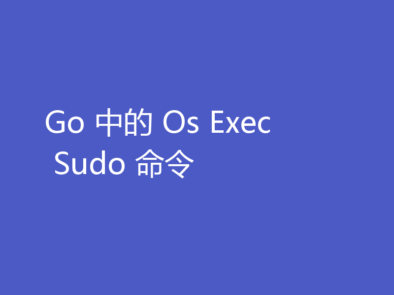 Go 中的 Os Exec Sudo 命令