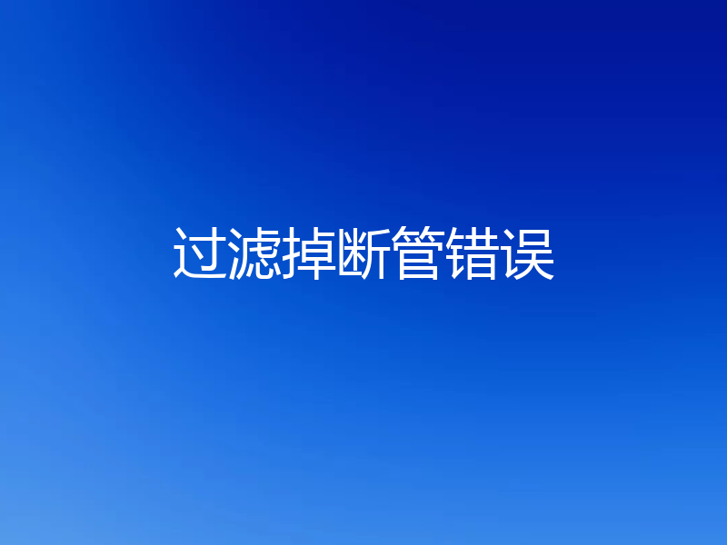 过滤掉断管错误