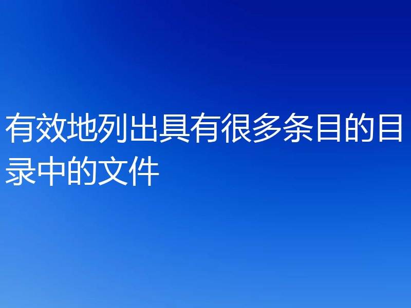 有效地列出具有很多条目的目录中的文件