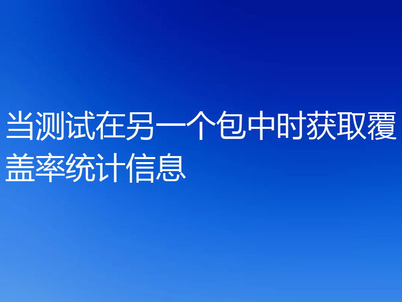 当测试在另一个包中时获取覆盖率统计信息