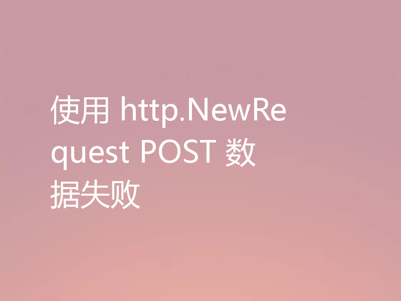 使用 http.NewRequest POST 数据失败