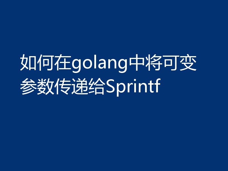 如何在golang中将可变参数传递给Sprintf