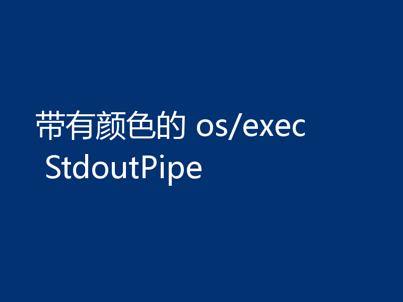 带有颜色的 os/exec StdoutPipe