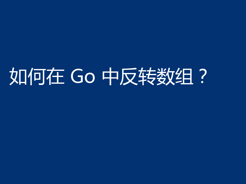如何在 Go 中反转数组？