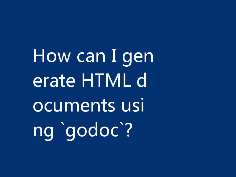 How can I generate HTML documents using `godoc`?