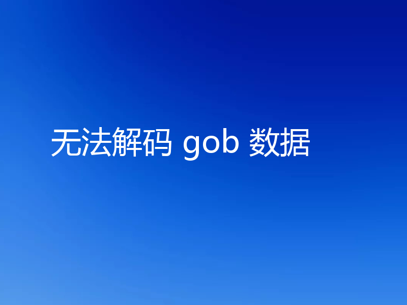 无法解码 gob 数据