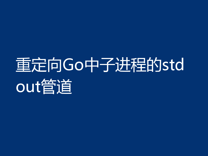 重定向Go中子进程的stdout管道