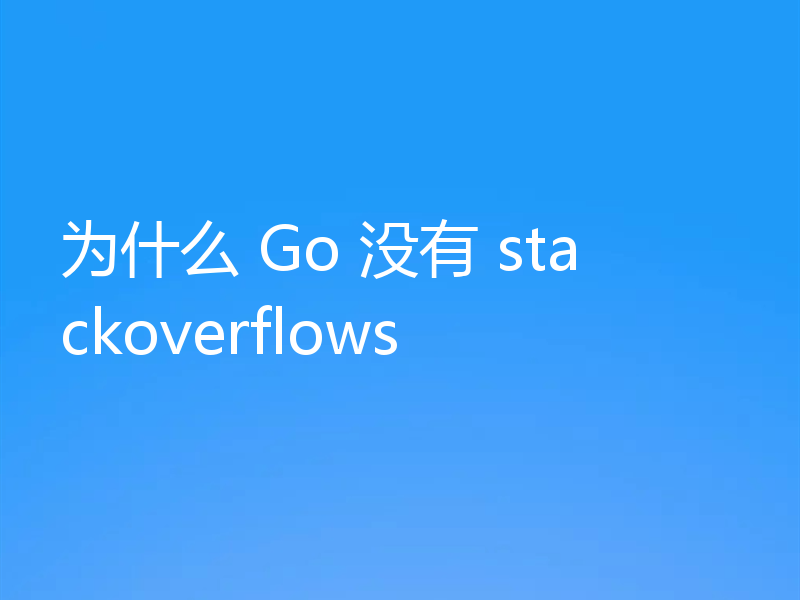 为什么 Go 没有 stackoverflows