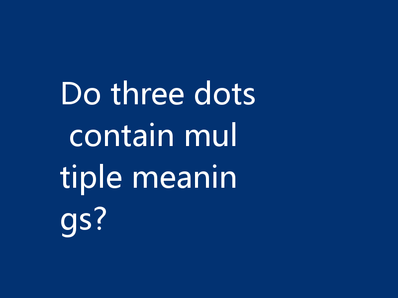 Do three dots contain multiple meanings?