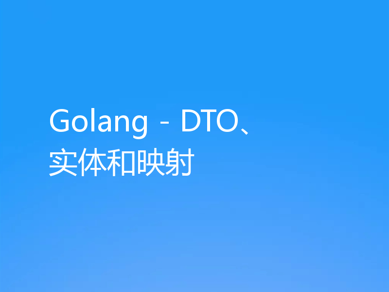 Golang - DTO、实体和映射