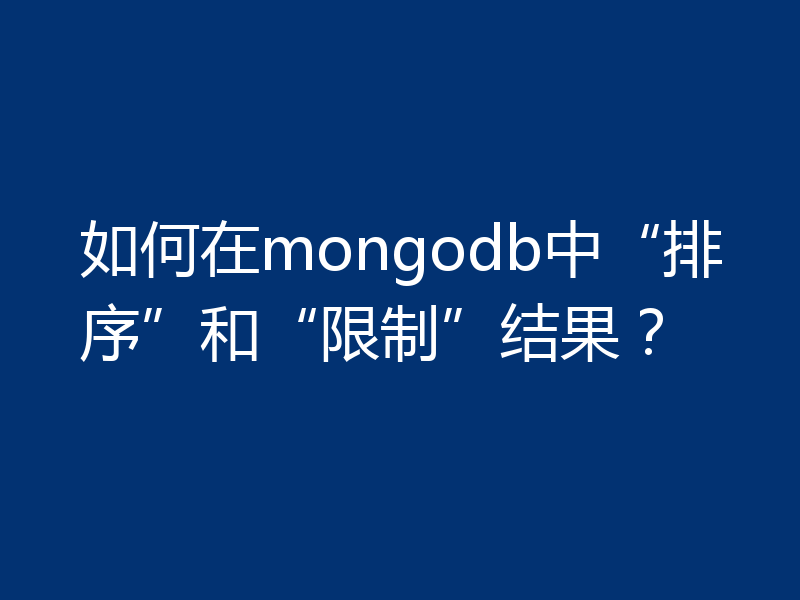 如何在mongodb中“排序”和“限制”结果？