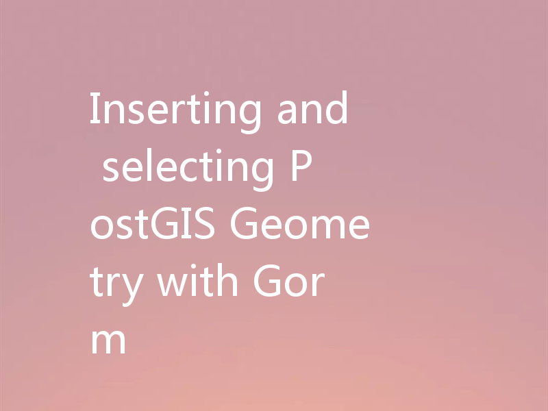 Inserting and selecting PostGIS Geometry with Gorm