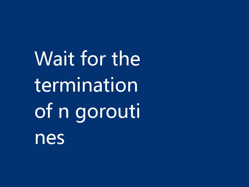 Wait for the termination of n goroutines