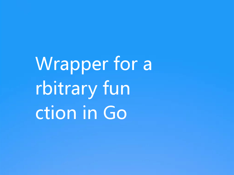 Wrapper for arbitrary function in Go