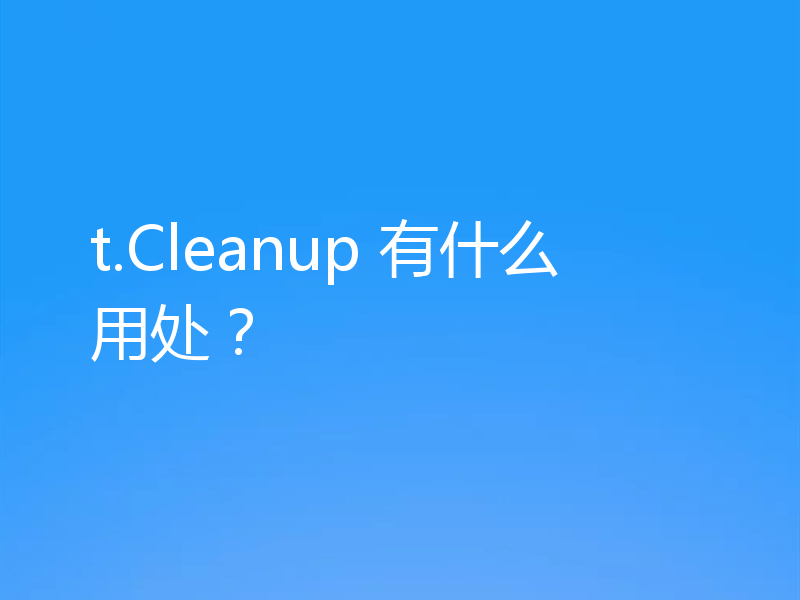 t.Cleanup 有什么用处？