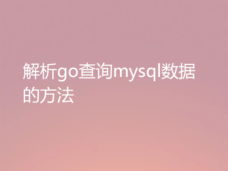 解析go查询mysql数据的方法