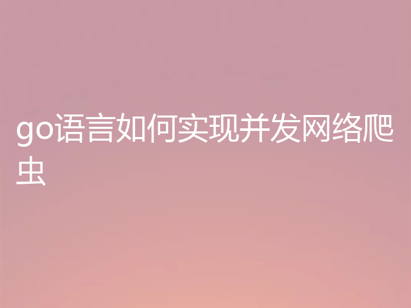 浅析go语言实现并发网络爬虫的方法
