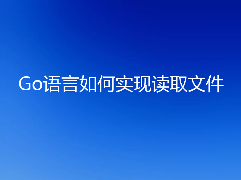 Go语言如何实现读取文件