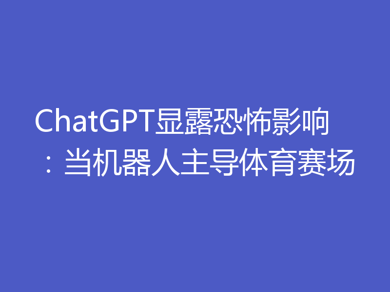 ChatGPT显露恐怖影响：当机器人主导体育赛场